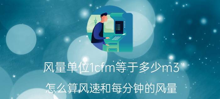 风量单位1cfm等于多少m3 怎么算风速和每分钟的风量？